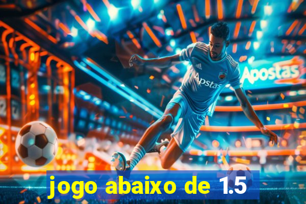 jogo abaixo de 1.5